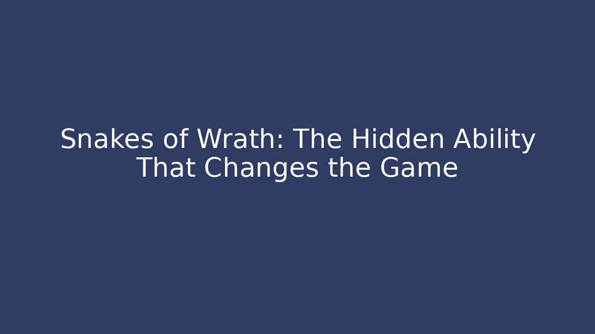 Snakes of Wrath: The Hidden Ability That Changes the Game