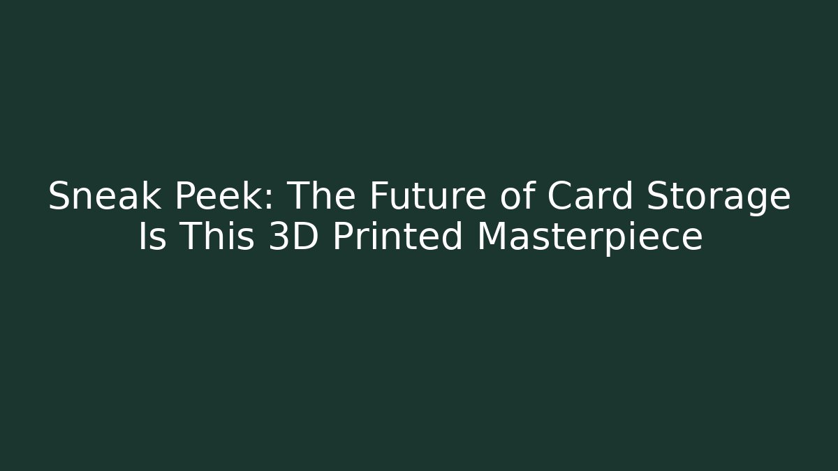 Sneak Peek: The Future of Card Storage Is This 3D Printed Masterpiece