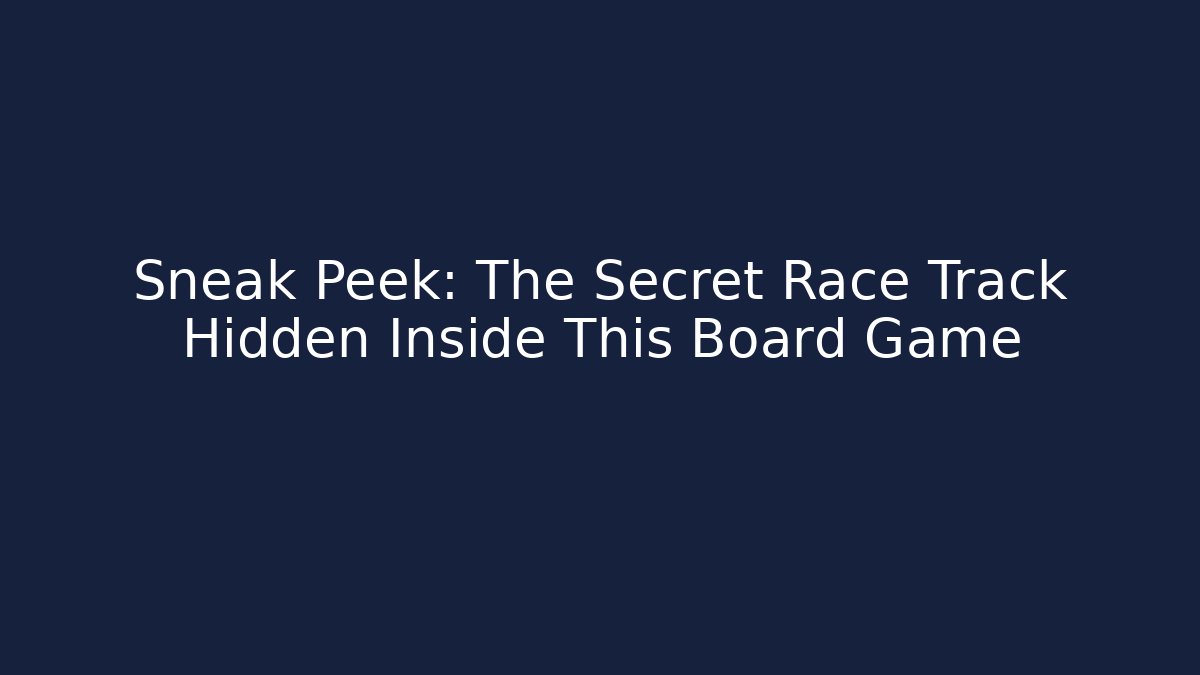 Sneak Peek: The Secret Race Track Hidden Inside This Board Game - Andrea Zevedo