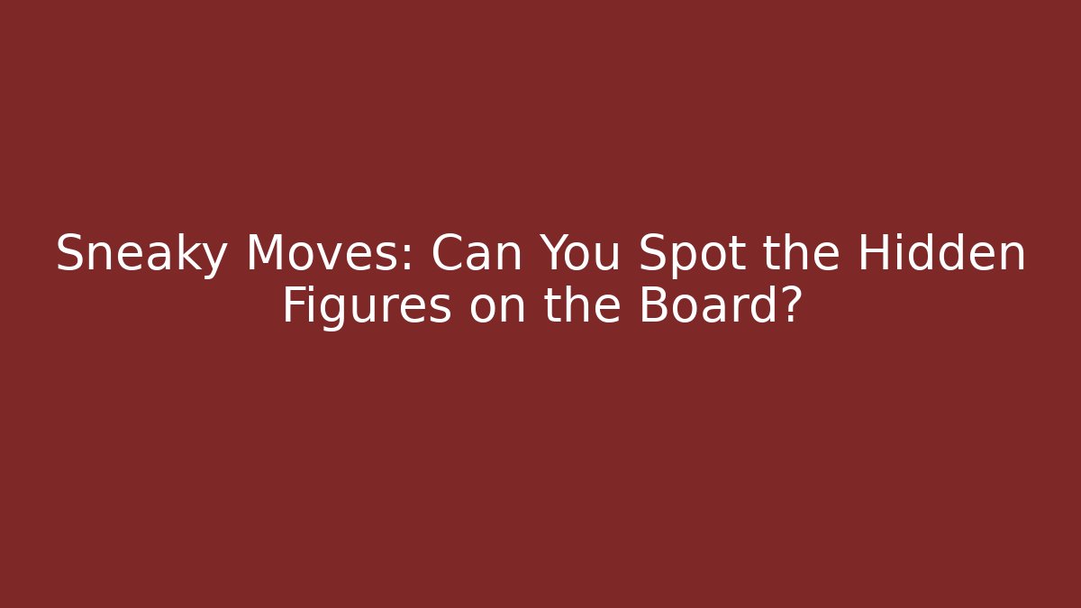 Sneaky Moves: Can You Spot the Hidden Figures on the Board?