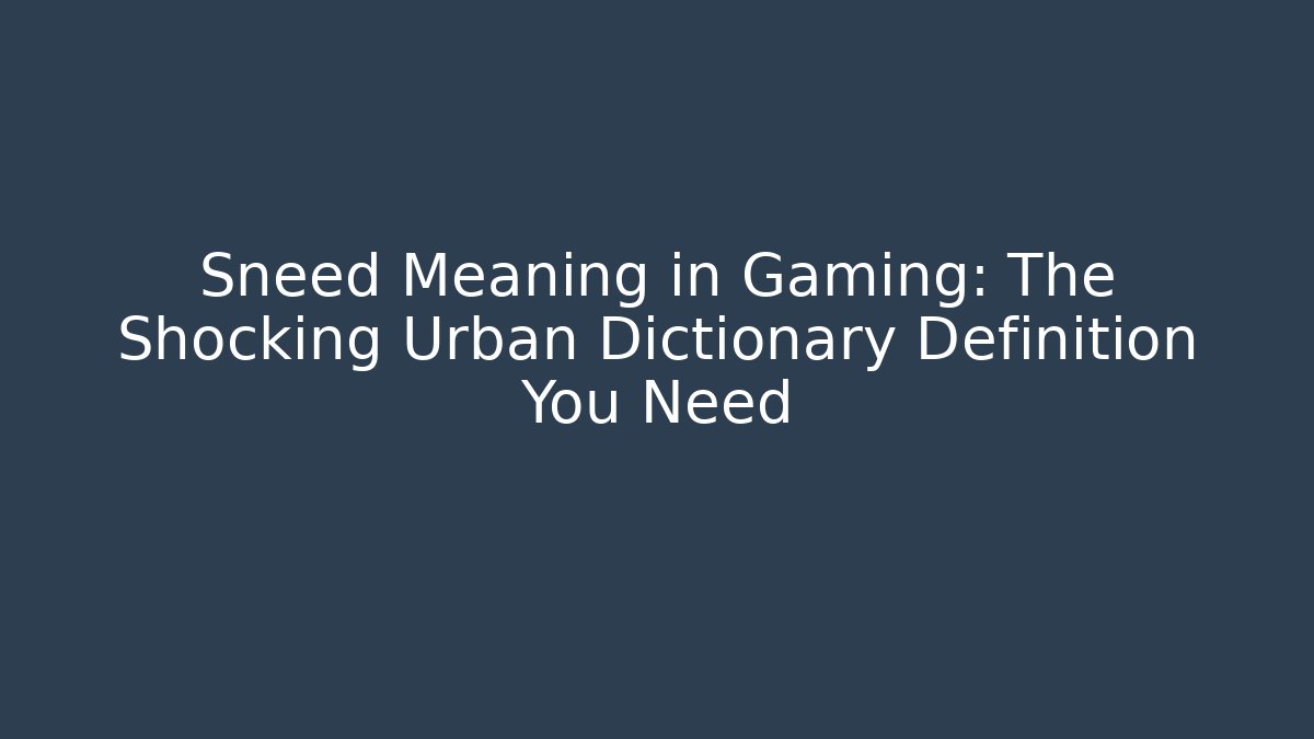 Sneed Meaning in Gaming: The Shocking Urban Dictionary Definition You Need