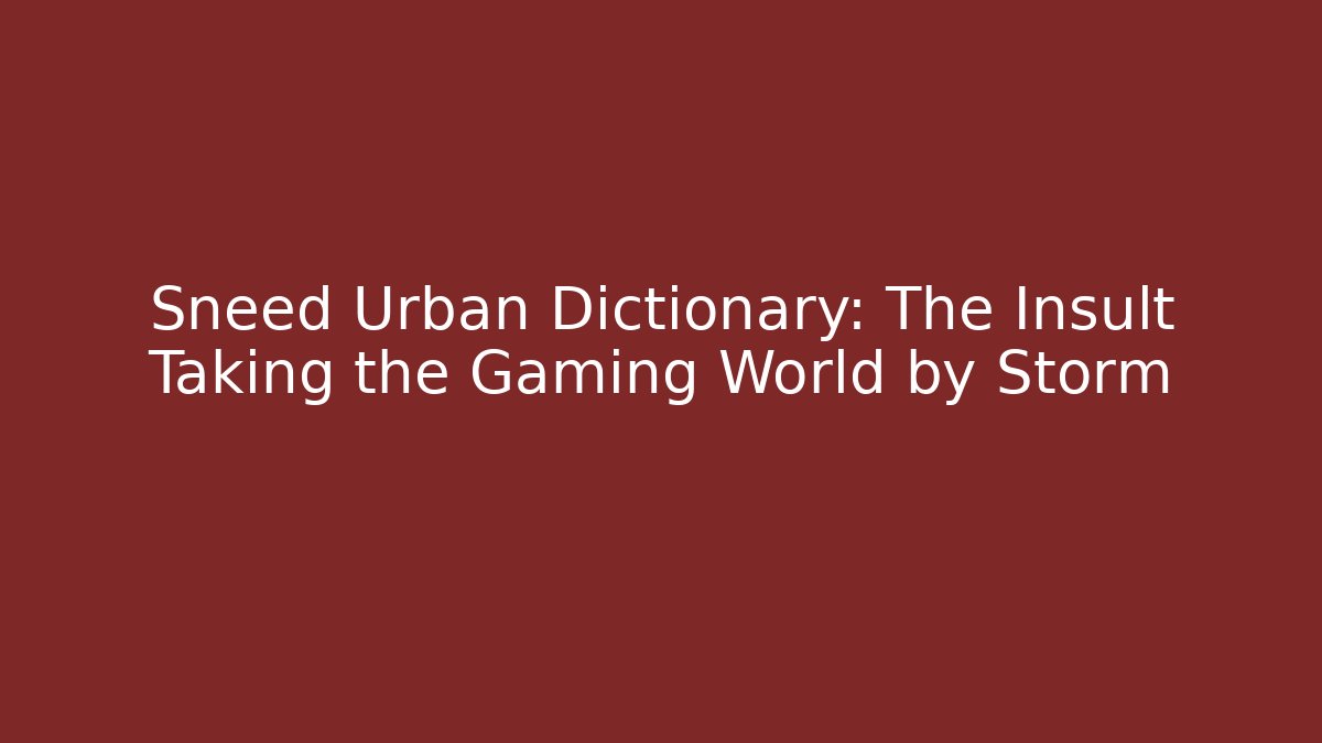 Sneed Urban Dictionary: The Insult Taking the Gaming World by Storm