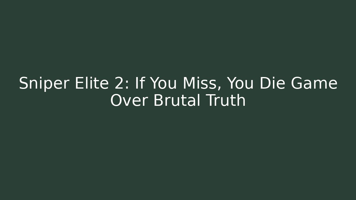 Sniper Elite 2: If You Miss, You Die Game Over Brutal Truth