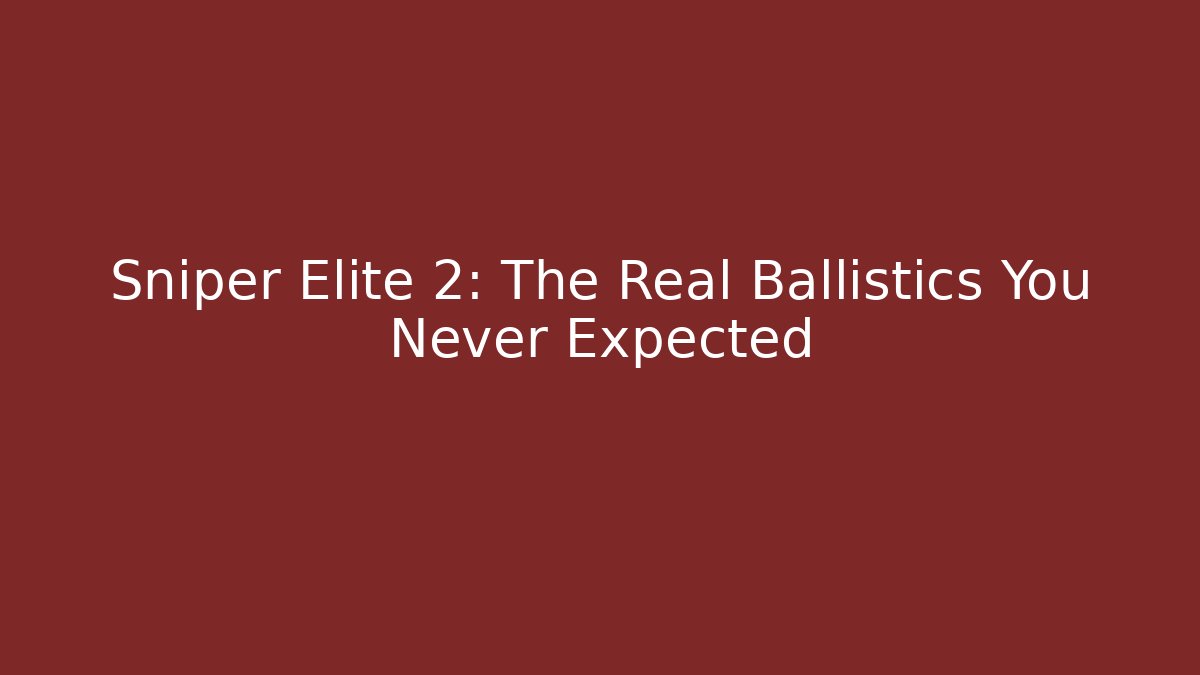Sniper Elite 2: The Real Ballistics You Never Expected