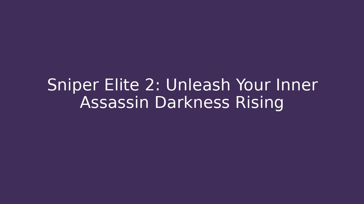 Sniper Elite 2: Unleash Your Inner Assassin Darkness Rising