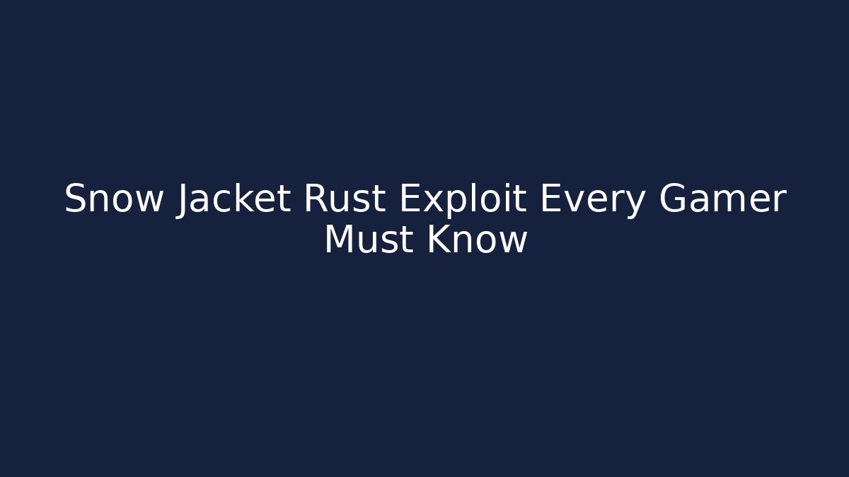Snow Jacket Rust Exploit Every Gamer Must Know - Andrea Zevedo