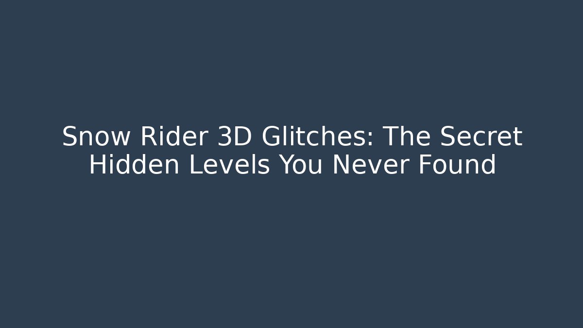 Snow Rider 3D Glitches: The Secret Hidden Levels You Never Found