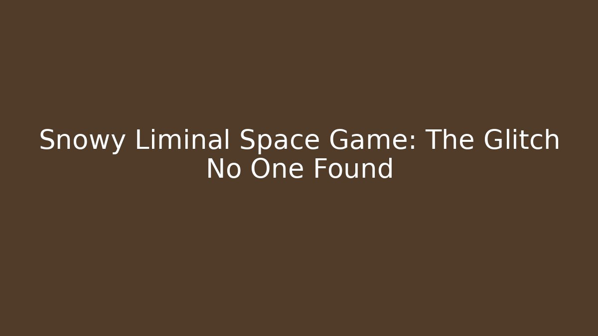 Snowy Liminal Space Game: The Glitch No One Found