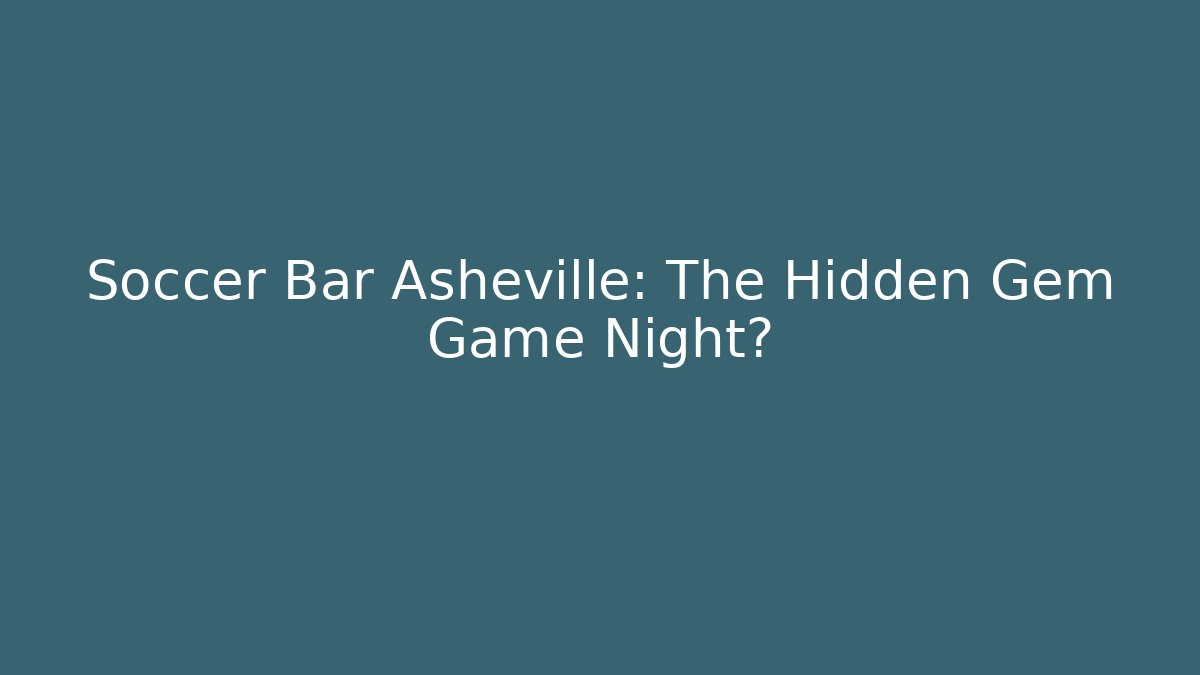 Soccer Bar Asheville: The Hidden Gem Game Night? - Andrea Zevedo