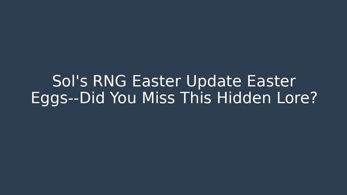 Sol's RNG Easter Update Easter Eggs—Did You Miss This Hidden Lore?