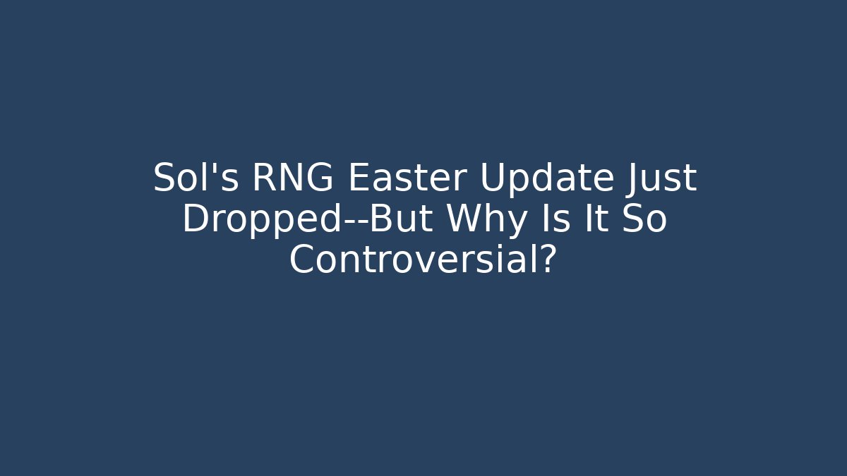 Sol's RNG Easter Update Just Dropped—But Why Is It So Controversial?