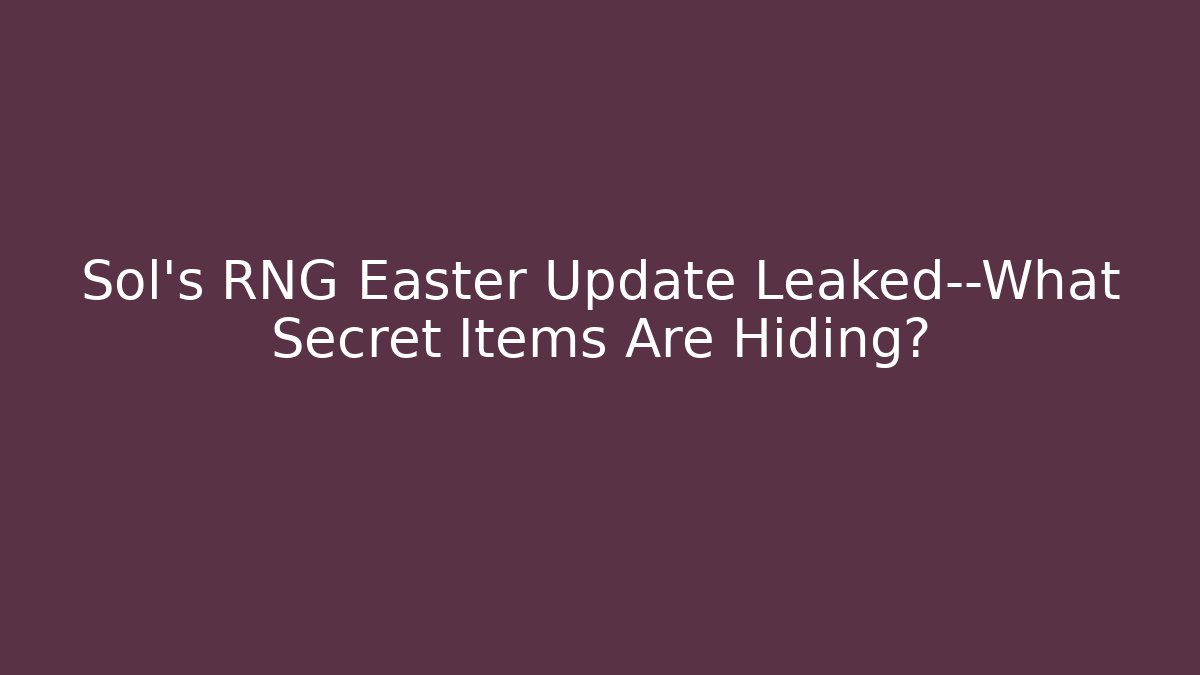 Sol's RNG Easter Update Leaked—What Secret Items Are Hiding? - Andrea Zevedo