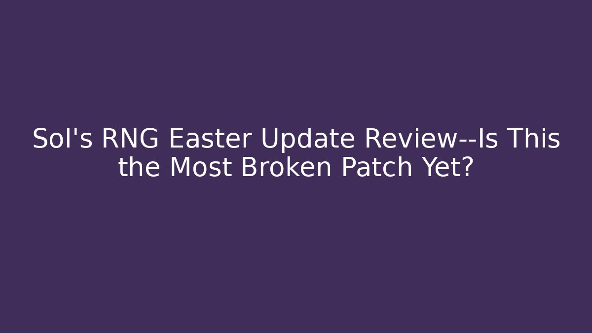 Sol's RNG Easter Update Review—Is This the Most Broken Patch Yet? - Andrea Zevedo