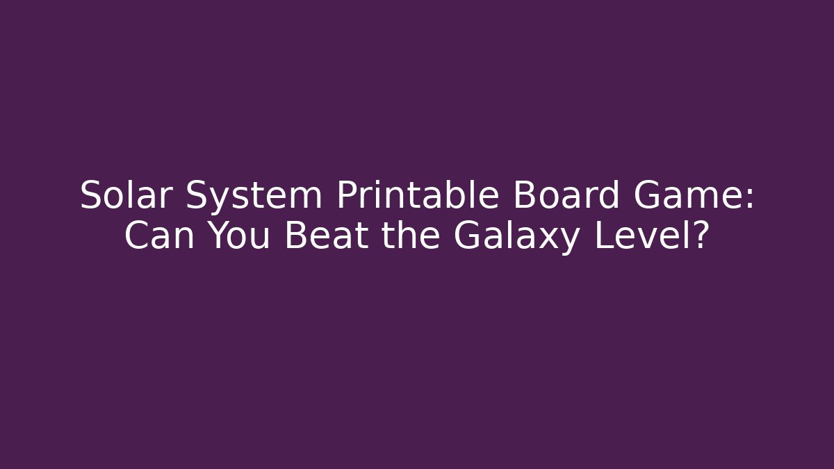 Solar System Printable Board Game: Can You Beat the Galaxy Level?