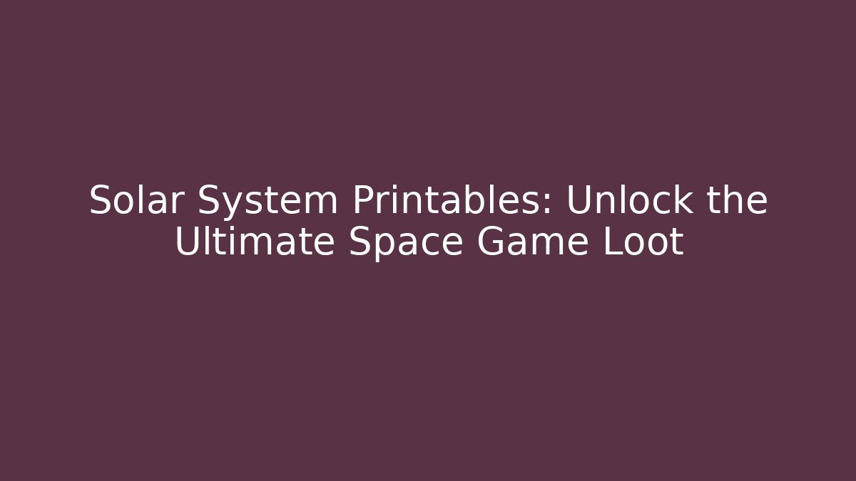 Solar System Printables: Unlock the Ultimate Space Game Loot