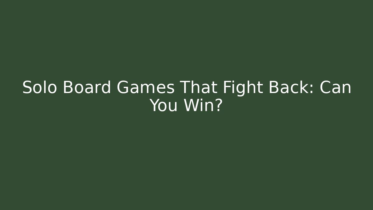 Solo Board Games That Fight Back: Can You Win?