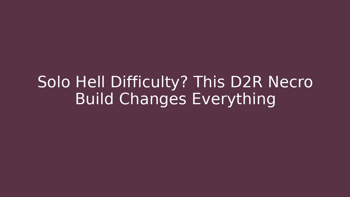 Solo Hell Difficulty? This D2R Necro Build Changes Everything - Andrea Zevedo