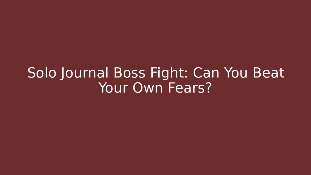 Solo Journal Boss Fight: Can You Beat Your Own Fears?