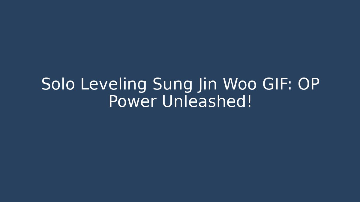 Solo Leveling Sung Jin Woo GIF: OP Power Unleashed!