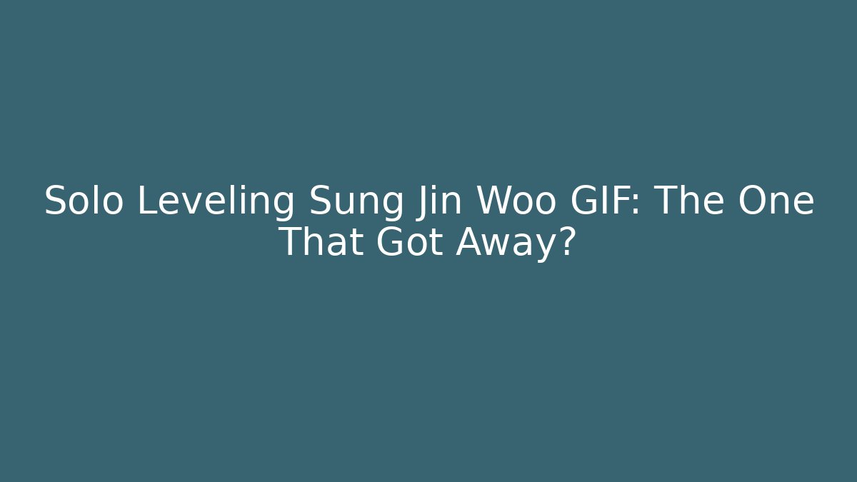 Solo Leveling Sung Jin Woo GIF: The One That Got Away?