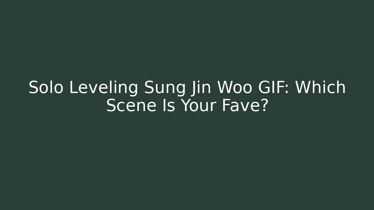 Solo Leveling Sung Jin Woo GIF: Which Scene Is Your Fave?