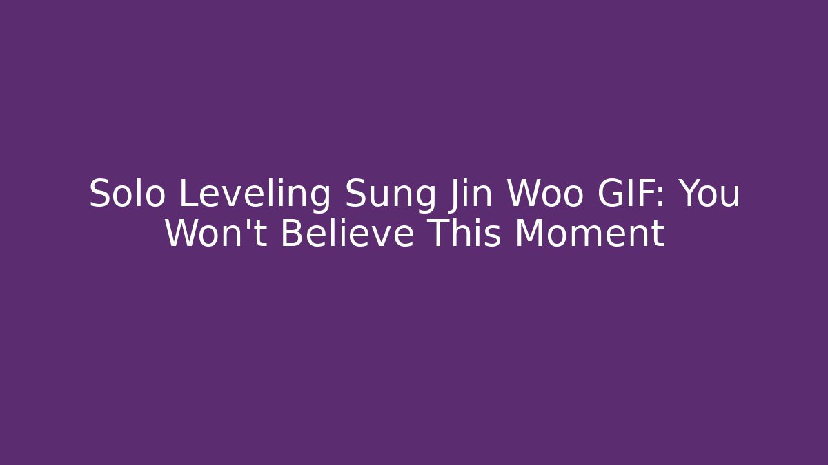 Solo Leveling Sung Jin Woo GIF: You Won't Believe This Moment