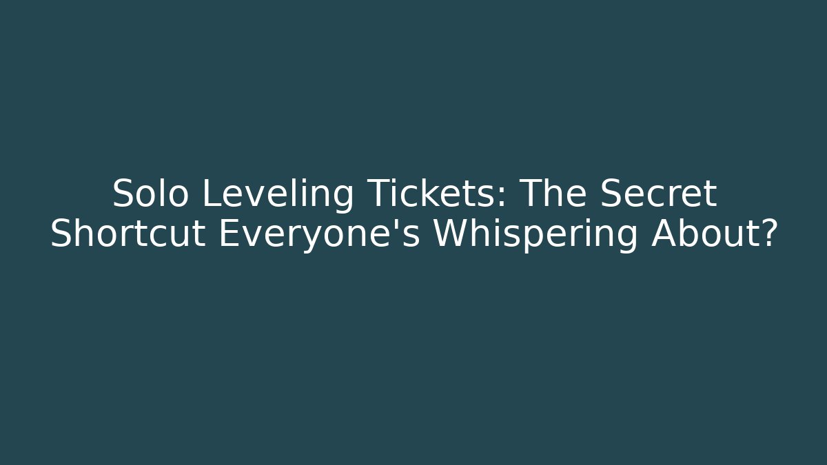 Solo Leveling Tickets: The Secret Shortcut Everyone’s Whispering About?