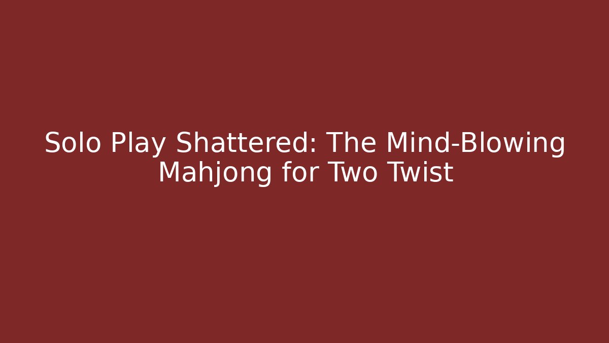 Solo Play Shattered: The Mind-Blowing Mahjong for Two Twist