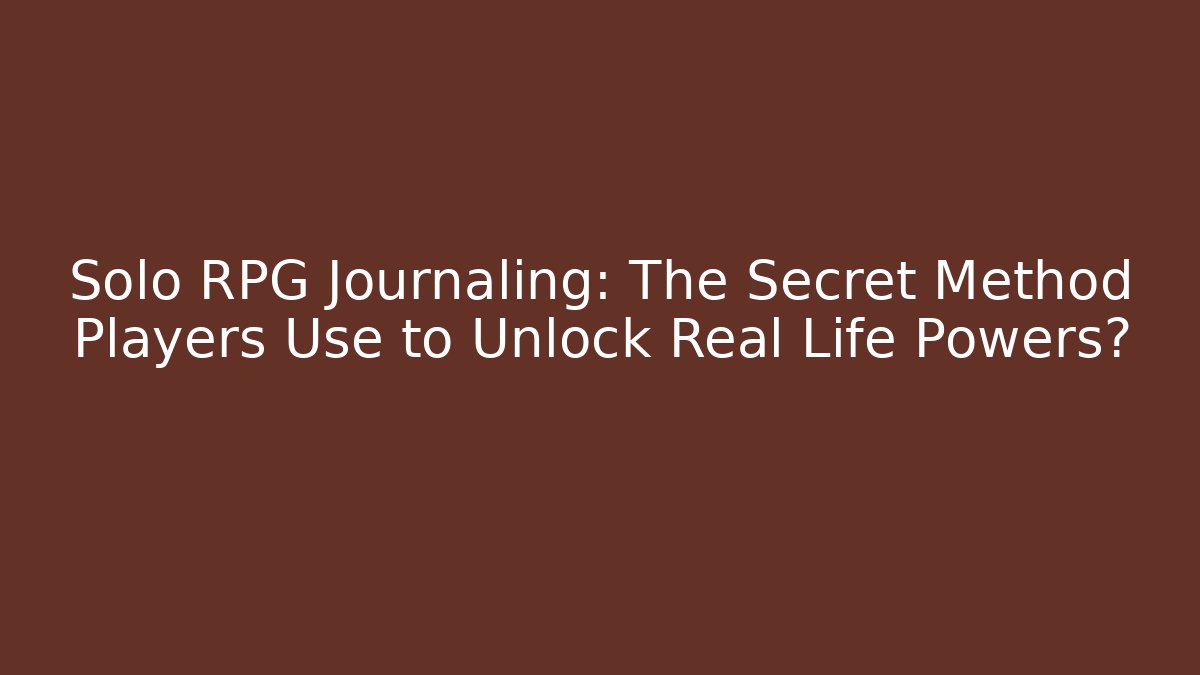 Solo RPG Journaling: The Secret Method Players Use to Unlock Real Life Powers?