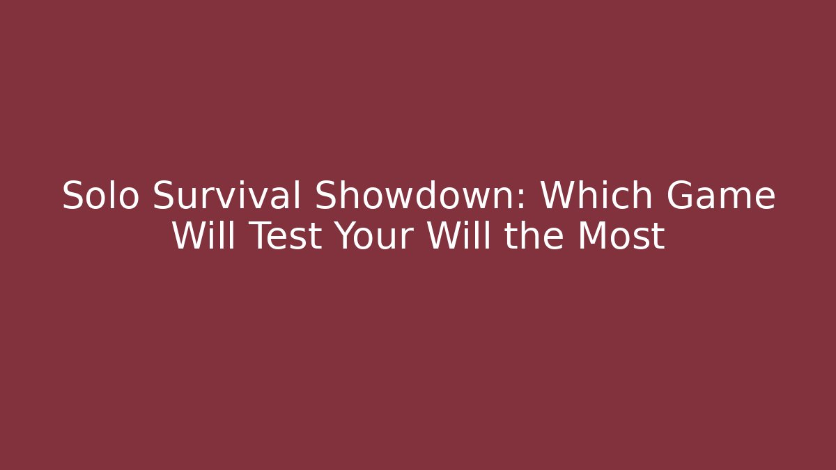Solo Survival Showdown: Which Game Will Test Your Will the Most
