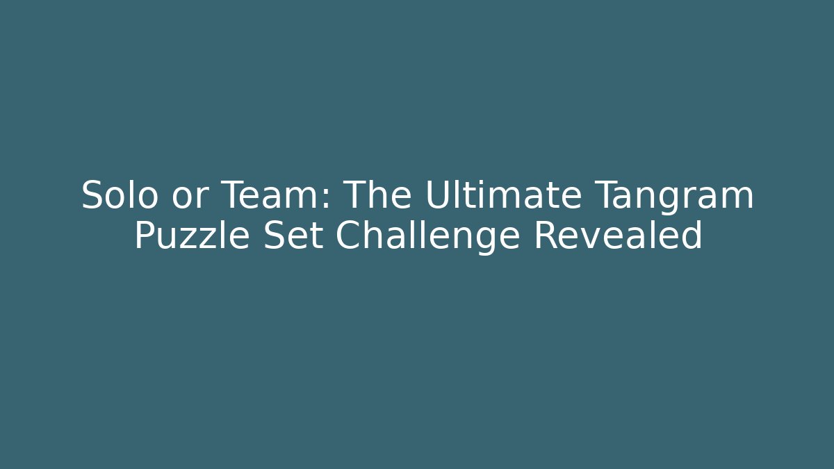 Solo or Team: The Ultimate Tangram Puzzle Set Challenge Revealed