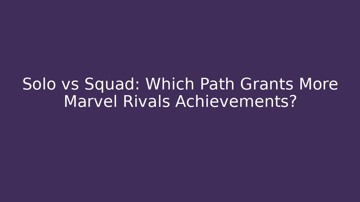 Solo vs Squad: Which Path Grants More Marvel Rivals Achievements?