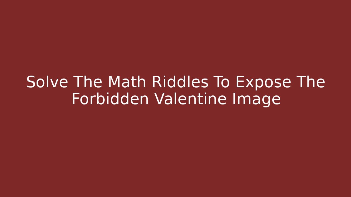 Solve The Math Riddles To Expose The Forbidden Valentine Image