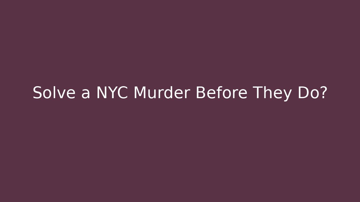 Solve a NYC Murder Before They Do?