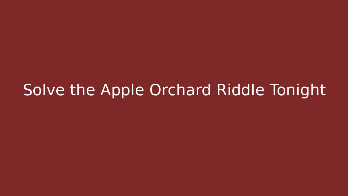 Solve the Apple Orchard Riddle Tonight