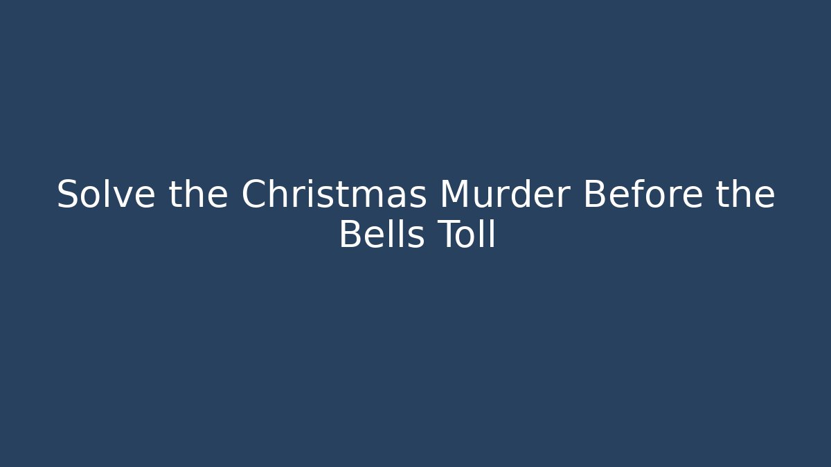 Solve the Christmas Murder Before the Bells Toll