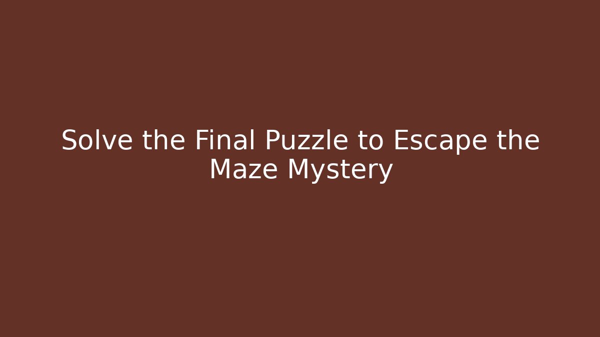 Solve the Final Puzzle to Escape the Maze Mystery