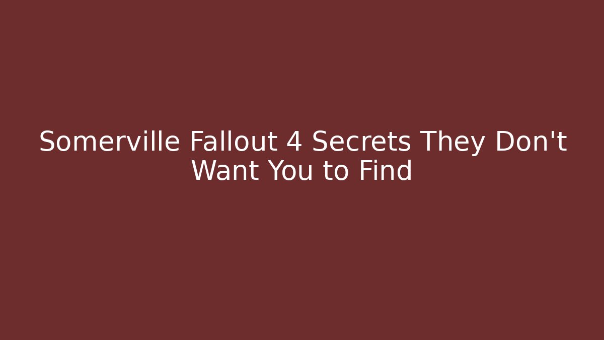 Somerville Fallout 4 Secrets They Don't Want You to Find