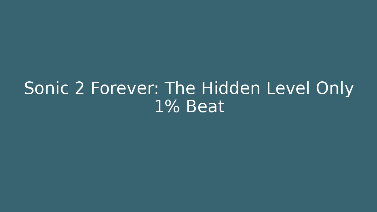 Sonic 2 Forever: The Hidden Level Only 1% Beat