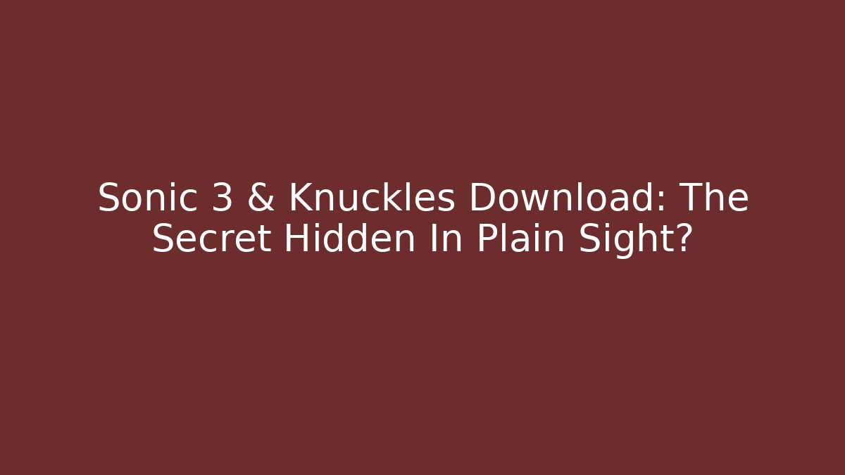 Sonic 3 & Knuckles Download: The Secret Hidden In Plain Sight?
