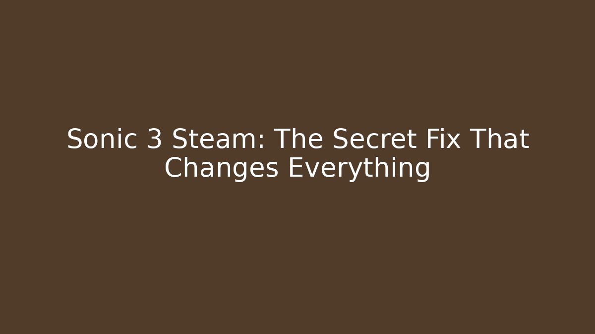 Sonic 3 Steam: The Secret Fix That Changes Everything