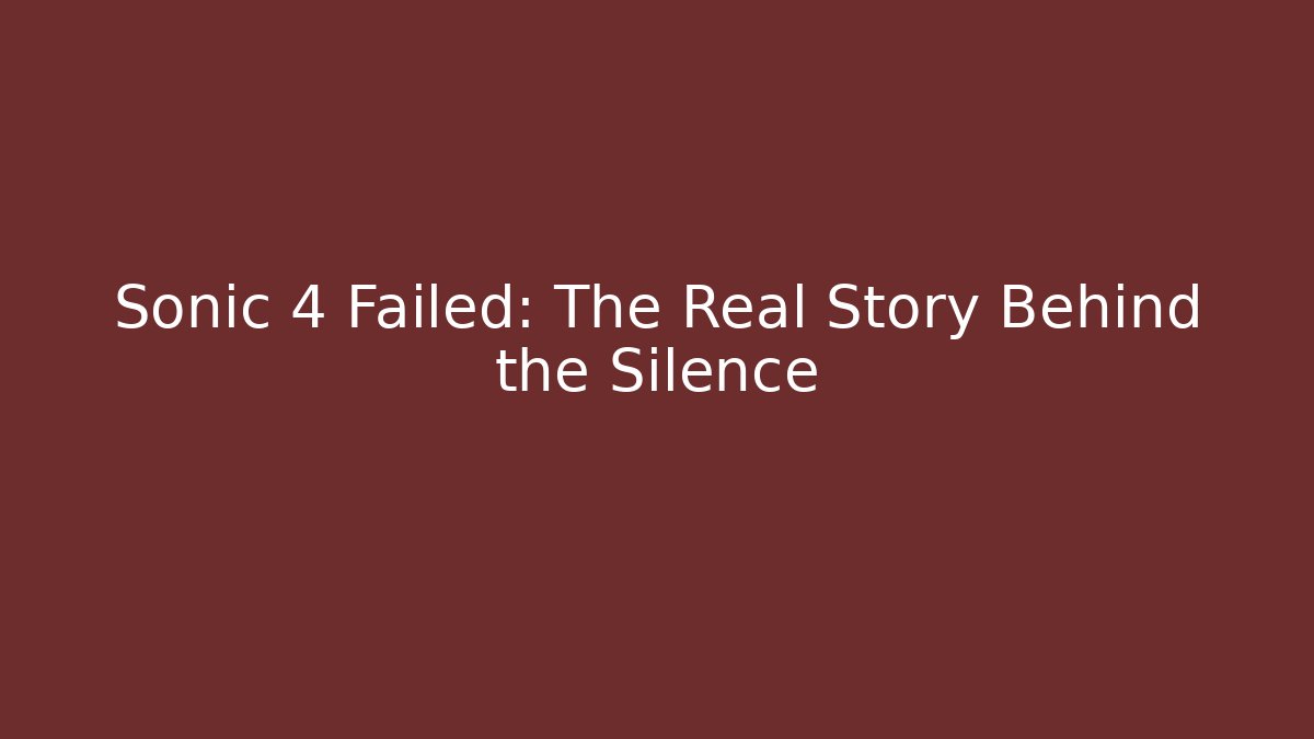 Sonic 4 Failed: The Real Story Behind the Silence