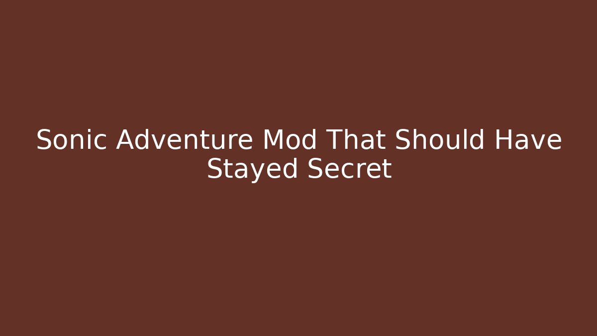 Sonic Adventure Mod That Should Have Stayed Secret