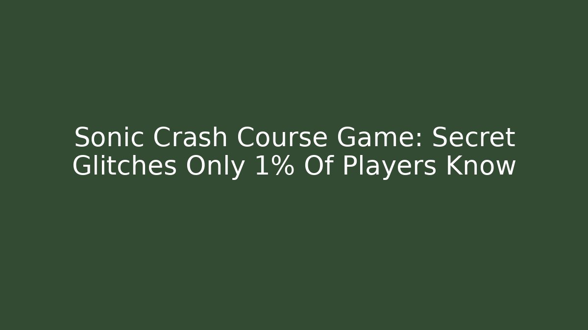 Sonic Crash Course Game: Secret Glitches Only 1% Of Players Know