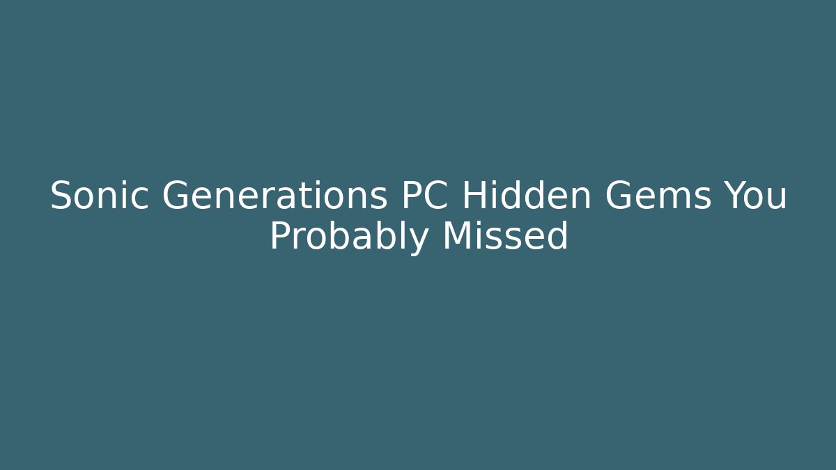 Sonic Generations PC Hidden Gems You Probably Missed