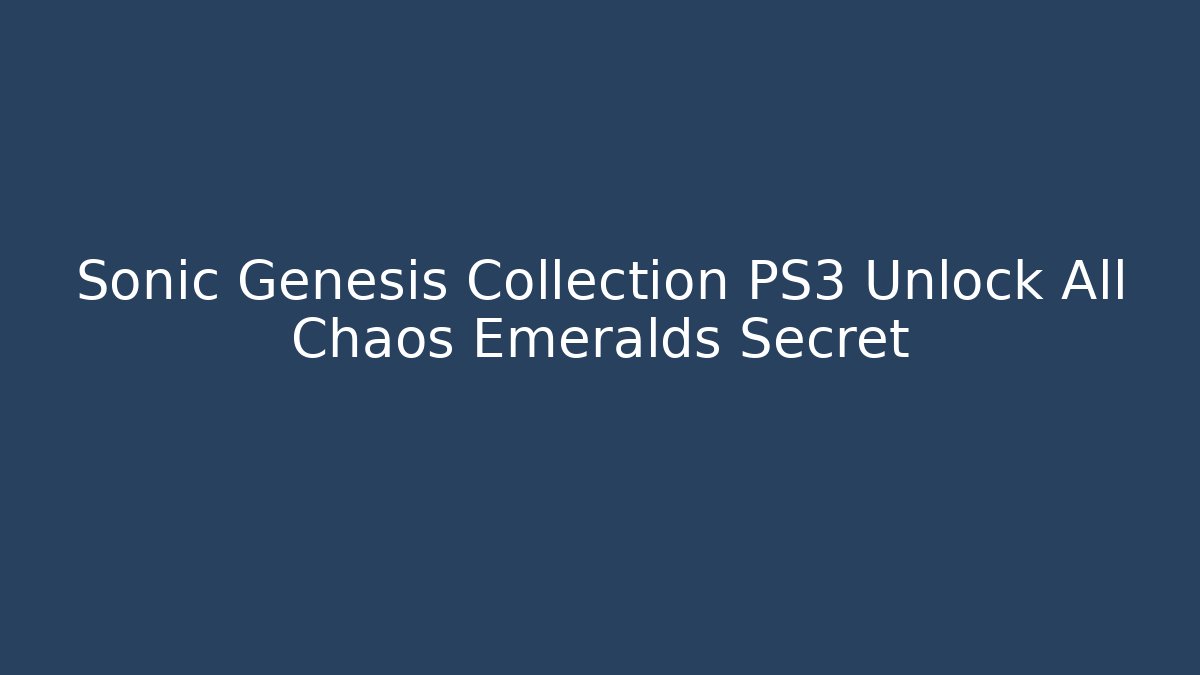 Sonic Genesis Collection PS3 Unlock All Chaos Emeralds Secret
