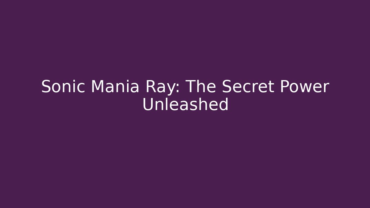 Sonic Mania Ray: The Secret Power Unleashed