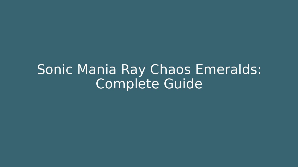 Sonic Mania Ray Chaos Emeralds: Complete Guide