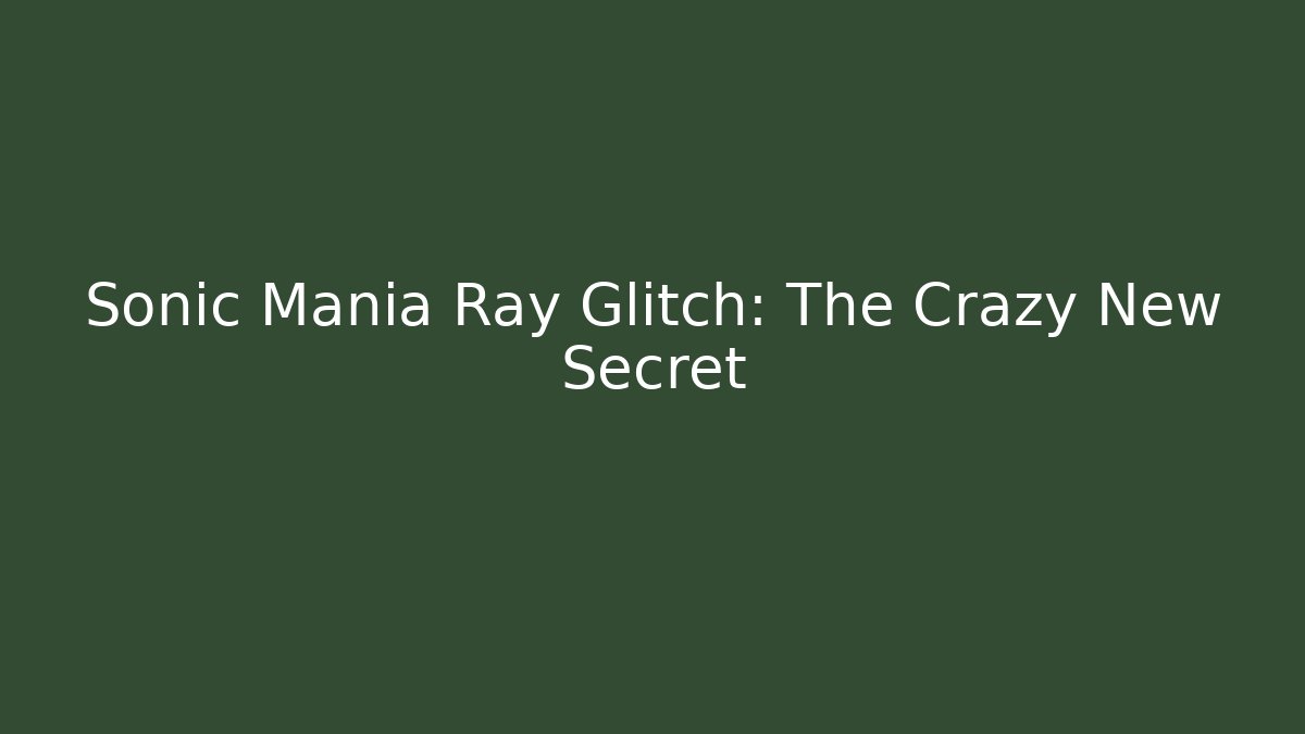 Sonic Mania Ray Glitch: The Crazy New Secret