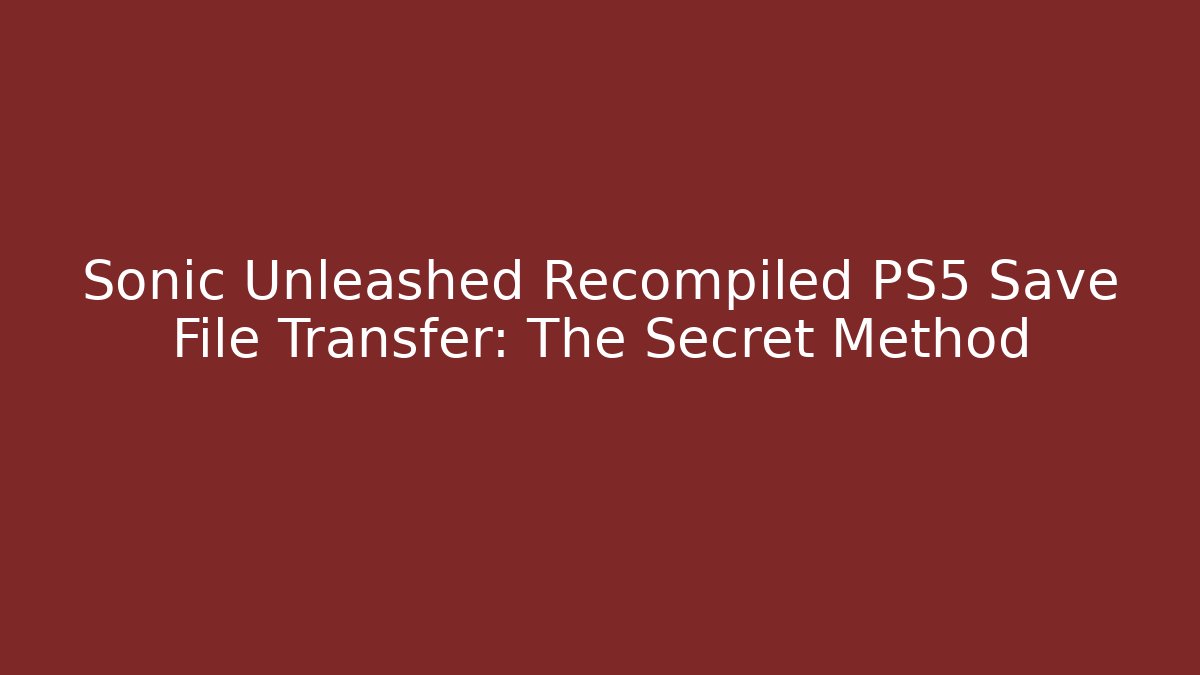 Sonic Unleashed Recompiled PS5 Save File Transfer: The Secret Method - Andrea Zevedo